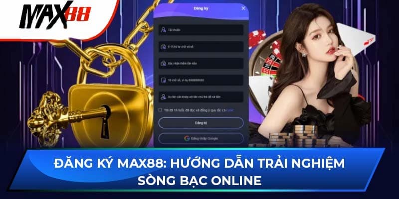 Đăng ký Max88 dễ dàng nhận ưu đãi hấp dẫn cho người mới
