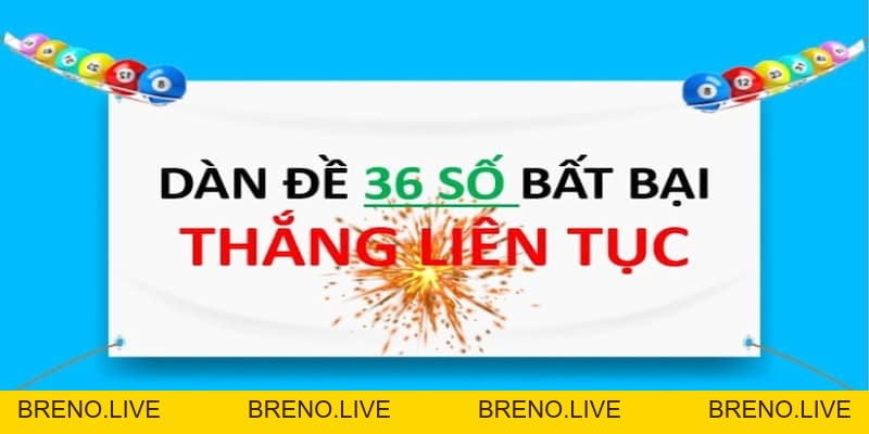Dàn đề 36 số bất tử – Bí quyết chọn số không thể bỏ lỡ