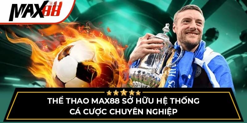 Thể thao Max88 – Trải nghiệm cá cược toàn diện cho cược thủ